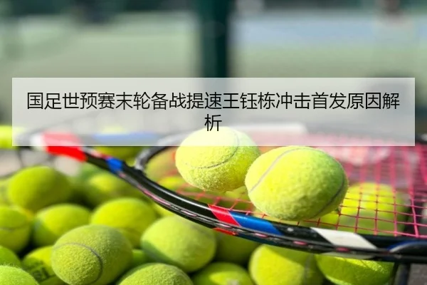 国足世预赛末轮备战提速王钰栋冲击首发原因解析
